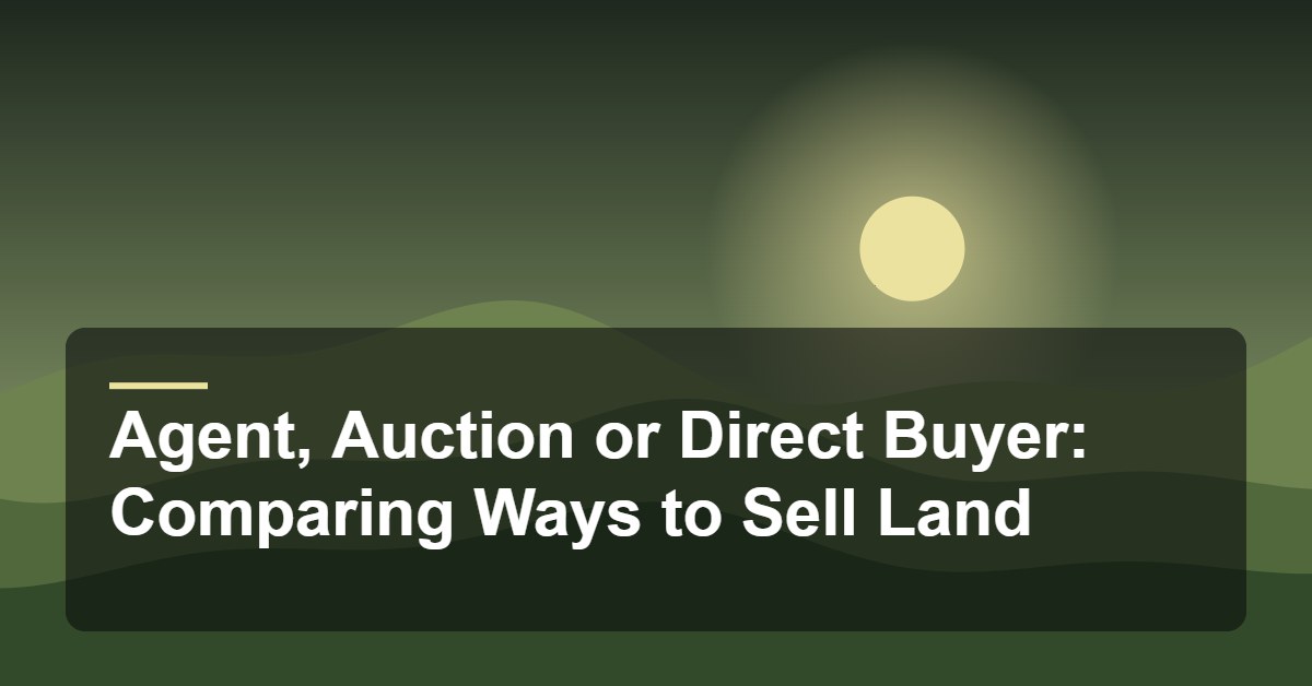 Agent, Auction or Direct Buyer: Comparing Ways to Sell Land